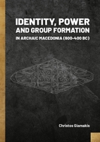 Identity, Power and Group Formation in Archaic Macedonia (600-400 BC) 9464280794 Book Cover