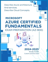 Microsoft Azure Certified Fundamentals Exam Preparation (AZ-900): Describe Azure architecture and services,Describe Cloud Concepts,Simplified cloud ... help absolute beginners pass the AZ-900 exam. B0CT3WNB4Y Book Cover