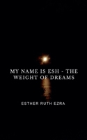 My Name is ESH - The Weight of Dreams B0GR1W5GTH Book Cover