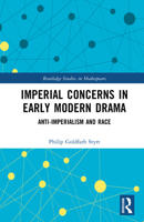 Imperial Concerns in Early Modern Drama: Anti-Imperialism and Race (Routledge Studies in Shakespeare) 1041130104 Book Cover