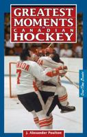 Greatest Moments in Canadian Hockey 0973768142 Book Cover