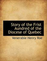 Story of the Frist Aundred of the Diocese of Quebec 1010257471 Book Cover