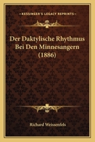 Der Daktylische Rhythmus Bei Den Minnesangern (1886) 1167597028 Book Cover
