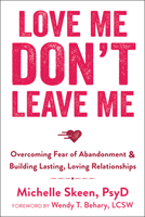 Love Me, Don't Leave Me: Overcoming Fear of Abandonment and Building Lasting, Loving Relationships 1608829529 Book Cover