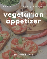 Bravo! 365 Yummy Vegetarian Appetizer Recipes: Home Cooking Made Easy with Yummy Vegetarian Appetizer Cookbook! B08JLQLPH7 Book Cover