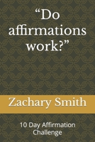 “Do affirmations work?”: 10 Day Affirmation Challenge B0C63P64XP Book Cover