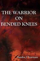 The Warrior On Bended Knees 0981579159 Book Cover