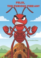 Felix, the Furious Fire Ant B0FZGCD8DD Book Cover