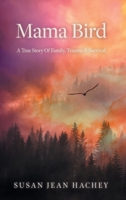 Mama Bird: A True Story Of Family, Trauma & Survival 1039162363 Book Cover