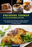 Pressure Cooker Cookbook: Amazingly Delicious Plant-based Recipes for Healthy Meals 1990334245 Book Cover