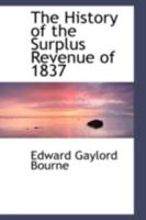 The History of the Surplus Revenue of 1837; Being an Account of Its Origin, Its Distribution Among the States, and the Uses to Which It Was Applied 1164863215 Book Cover