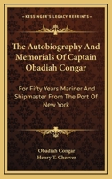 The Autobiography and Memorials of Captain Obadiah Congar. For Fifty Years Mariner and Shipmaster From the Port of New York 1425527620 Book Cover