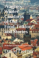 Prague’s Winter Comforts of Old: Food, Folklore, and Stories: 20 Recipes of Medieval Czech Cuisine (Tales & Traditions of Old Prague) B0G5JQH8S9 Book Cover