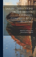 Sailing Directions For The Bristol Channel, Compiled By E.j. Bedford 1021432814 Book Cover