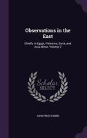 Observations in the East: Chiefly in Egypt, Palestine, Syria, and Asia Minor; Volume 2 1141981785 Book Cover