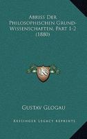 Abriss Der Philosophischen Grund-Wissenschaften, Part 1-2 (1880) 1167668111 Book Cover