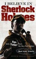 I Believe in Sherlock Holmes: Early Fan Fiction from the Very First Fandom 0486794628 Book Cover