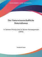 Der Naturwissenschaftliche Materialismus: In Seinem Princip Und In Seinen Konsequenzen (1856) 1160440190 Book Cover