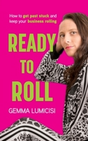 Ready to Roll: How to Get Past Stuck and Keep Your Business Rolling 0645652105 Book Cover