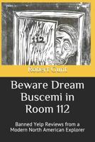 Beware Dream Buscemi in Room 112: Banned Yelp Reviews from a Modern North American Explorer 1792784422 Book Cover