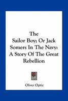The Sailor Boy; Or Jack Somers In The Navy: A Story Of The Great Rebellion 1019009829 Book Cover