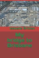 My bridge to Brisbane 1797480138 Book Cover