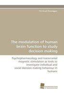 The modulation of human brain function to study decision making 3838117182 Book Cover