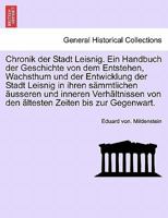 Chronik der Stadt Leisnig. Ein Handbuch der Geschichte von dem Entstehen, Wachsthum und der Entwicklung der Stadt Leisnig in ihren sämmtlichen ... Zeiten bis zur Gegenwart. 1241703515 Book Cover