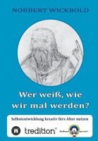 Wer weiß, wie wir mal werden?: Selbstentwicklung kreativ fürs Alter nutzen 384959811X Book Cover