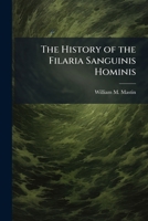 The History Of The Filaria Sanguinis Hominis: Its Discovery In The United States 1143934083 Book Cover