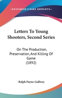 Letters to Young Shooters (Second Series): On the Production, Preservation, and Killing of Game; with Directions in Shooting Woodpidgeons and Breaking in Retrievers 1145899226 Book Cover