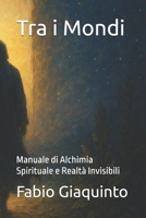 Tra i Mondi: Manuale di Alchimia Spirituale e Realtà Invisibili (L'Arte della Sapienza Invisibile) (Italian Edition) B0F8RCNR7P Book Cover