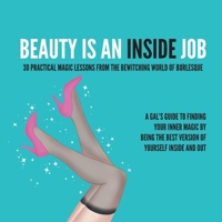 Beauty Is an Inside Job: 30 Practical Magic Lessons from the Be-Witching World of Burlesque 0578350521 Book Cover