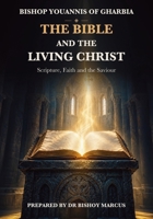 The Bible and the Living Christ: Scripture, Faith and the Saviour 1923901648 Book Cover