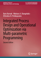 Integrated Process Design and Operational Optimization via Multi-parametric Programming (Synthesis Lectures on Engineering, Science, and Technology) 3032101808 Book Cover
