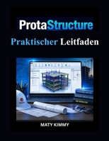 ProtaStructure Praktischer Leitfaden: Praxisorientierter Ansatz für Strukturanalyse, Entwurf und BIM-Workflow-Integration (German Edition) B0GZ5V9KF7 Book Cover