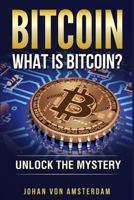 Bitcoin: What is Bitcoin?: Unlock the mystery of Bitcoin 1987760085 Book Cover