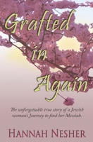 Grafted In Again: The Unforgettable True Story of a Jewish Woman's Journey to Find her Messiah 0973389249 Book Cover