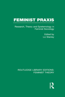 Feminist Praxis: Research, Theory and Epistemology in Feminist Sociology 0415635136 Book Cover
