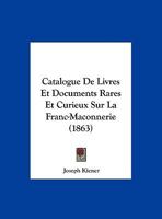 Catalogue De Livres Et Documents Rares Et Curieux Sur La Franc-Maconnerie (1863) 1167331559 Book Cover