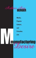 Manufacturing Desire: Media, Popular Culture, and Everyday Life 1412807654 Book Cover