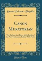 Canon Muratorianus: the Earliest Catalogue of the Books of the New Testament 3337879578 Book Cover