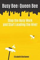 Busy Bee: Queen Bee: Stop the Busy Work and Start Leading the Hive! 109689873X Book Cover