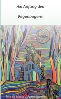 Am Anfang des Regenbogens: Autobiografie 3347292251 Book Cover