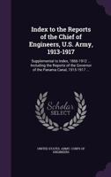 Index to the Reports of the Chief of Engineers, U.S. Army, 1913-1917: Supplemental to Index, 1866-1912 ... Including the Reports of the Governor of the Panama Canal, 1915-1917 ... 1176486365 Book Cover