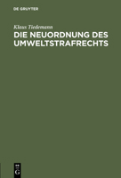 Die Neuordnung Des Umweltstrafrechts: Gutachtliche Stellungnahme Zu Dem Entwurf Eines Sechzehnten Strafrechtsänderungsgesetzes (Gesetz Zur Bekämpfung 3110082632 Book Cover