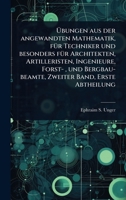 Ã bungen aus der angewandten Mathematik, fÃ1/4r Techniker und besonders fÃ1/4r Architekten, Artilleristen, Ingenieure, Forst-, und Bergbau-beamte, Zweiter Band, Erste Abtheilung (German Edition) 1024478165 Book Cover