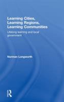 Learning Cities, Learning Regions, Learning Communities: Lifelong Learning and Local Government 0415371740 Book Cover