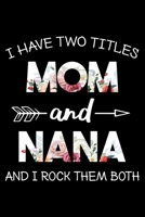 I Have Two Titles Mom And Nana And I Rock Them Both Journal: Floral Mom Grandma Notebook, Gift for Grandmother 1692533584 Book Cover