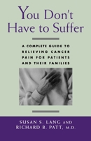 You Don't Have to Suffer: A Complete Guide to Relieving Cancer Pain for Patients and Their Families 0195084195 Book Cover